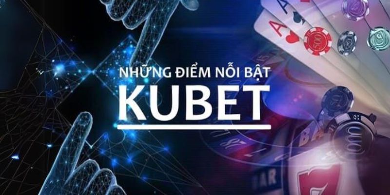 Các ưu điểm thuyết phục bạn đăng ký KUBET